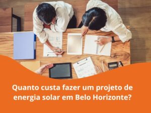 Quanto custa fazer um projeto de energia solar em Belo Horizonte